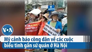 Mỹ cảnh báo công dân về các cuộc biểu tình gần sứ quán ở Hà Nội | VOA Tiếng Việt