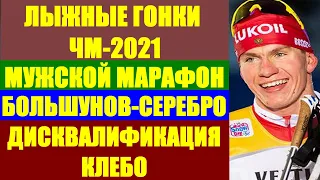 Лыжные гонки: Чемпионат мира 2021. Мужской марафон. Дисквалификация Клебо. У Большунова серебро