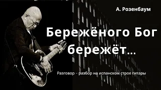 "Бережёного Бог бережёт... " А. Розенбаум Разговор - разбор в испанском строе гитары. EADGHE