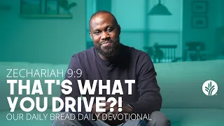 That's What You Drive?! | Zechariah 9:9 | Our Daily Bread Video Devotional