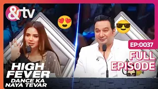 High Fever Dance Ka Naya Tevar | Ep.37 | Judges ने मनाया 'Fever Six की रात' | Full Episode | AND TV