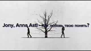 Jony, Anna Asti - Как любовь твою понять? ( с текстом)