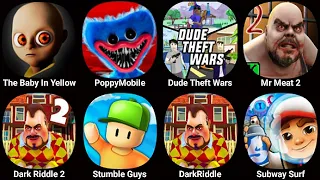 The Baby In Yellow,Poppy Mobile,Dude Theft Wars,Mr Meat 2,Dark Riddle 2,Stumble Guys,Subway Surf