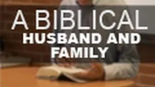 A Biblical Husband and Family - Paul Washer