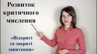 Розвиток критичного мислення. "Відкриті та закриті запитання".