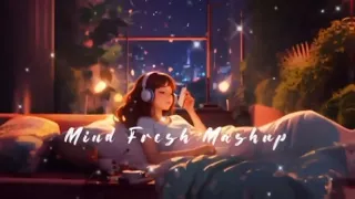 Mind Fresh Mashup 🪷 Slowed & Revert ❤️ Arijit Sing Love Mashup 😍 Heart Touching Songs