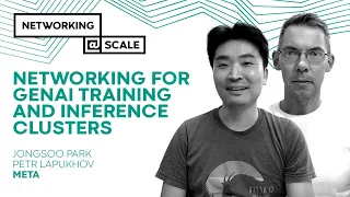 Networking for GenAI Training and Inference Clusters | Jongsoo Park & Petr Lapukhov