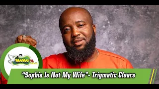 “Sophia Is Not My Wife”- Trigmatic Clears