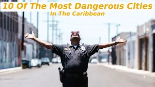 10 Of The Most Dangerous Cities In The Caribbean