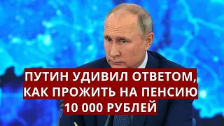 Путин удивил ответом, КАК ПРОЖИТЬ НА ПЕНСИЮ 10 000 рублей