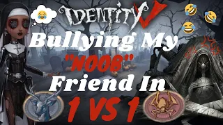 Identity V- Bullying My "Noob" Friend in 1 vs 1//Funny Moments!!