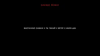 восточные сказки x ты такой x ветер с моря дул (Savage remix)