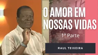 O amor em nossas vidas - 1ª parte - Raul Teixeira