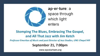 Aperture - September 2022: “Stomping The Blues, Embracing the Gospel, and All That Jazz" - Jim Ketch