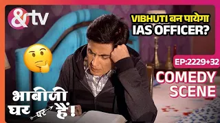 Vibhuti बन पायेगा IAS Officer? | Bhabi Ji Ghar Par Hai! | Comedy Scenes | Ep 2229 - 2232 | And TV