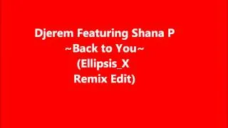 Djerem Featuring Shana P~ Back to You~(Ellipsis_X  Remix Edit)