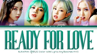 BLACKPINK (블랙핑크) – 'Ready For Love' Lyrics {Color Coded Lyrics Eng/Rom/Han/가사}