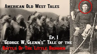 “George W. Glenn's” Tale of the Battle Of The Little Bighorn