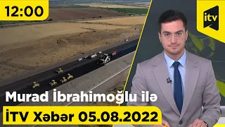 İTV Xəbər - 05.08.2022 (12:00)
