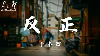 于冬然 - 反正『管幸福還是孤單，微笑或是難堪，都不再是由我陪你分擔』。【動態歌詞】高音質Lyrics