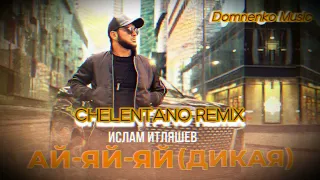 Ислам Итляшев - Ай Яй Яй (Дикая) (Chelentano Remix)