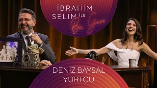 İbrahim Selim İle Bu Gece #98 Deniz Baysal Yurtcu, Esra Üçcan, Berk Karan