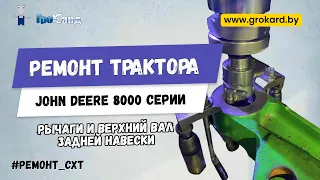 Трактор John Deere 8000 серии | Ремонт рычагов и верхнего вала задней навески