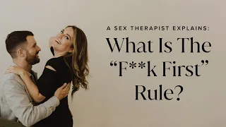 A Sex Therapist Explains: What Is The “F**k First” Rule?