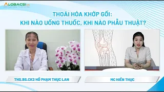 Thoái hóa khớp gối: Khi nào dùng thuốc, khi nào phẫu thuật? | ThS.BS.CK2 Hồ Phạm Thục Lan