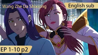 [Eng Sub] Wangzhe Da Shixiong 1-10 Part2 full episode