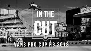In The Cut - 2018 Vans BMX Pro Cup - HB, California