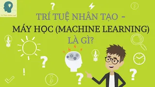 Trí tuệ nhân tạo - Máy học là gì? | Machine learning là gì? | Học máy là gì?| Tri thức nhân loại