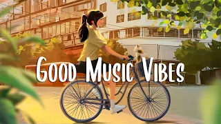 Chill Music Playlist 🍀 Positive Feelings and Energy ~ Songs that make you feel alive ~ Morning songs