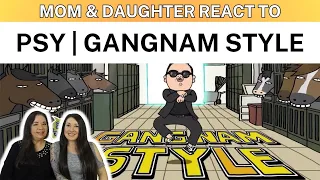 PSY "GANGNAM STYLE (강남스타일)" REACTION Video | mom & daughter react to official MV Psy Gangnam Style