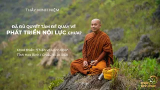 Thầy Minh Niệm | Đã đủ quyết tâm để quay về phát triển nội lực chưa | Thiền & Lãnh Đạo - 16.01.2021