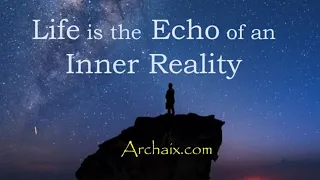 Life is the Echo of an Inner Reality