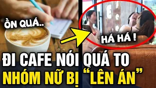 Đăng clip lên án nhóm nữ NÓI QUÁ TO ở quán cafe, chàng trai khiến dân mạng TRANH CÃI | Tin 3 Phút