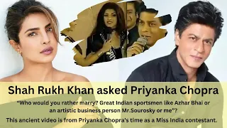 At Miss India 2000, Shah Rukh Khan asked Priyanka Chopra " if she would marry an actor like him ."