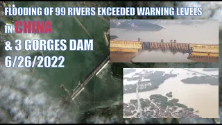 FLOODING 99 RIVERS EXCEEDED WARNING LEVELS IN CHINA & 3 GORGES DAM 6/26/2022