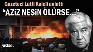 Madımak'ta Aziz Nesin'le Birlikte Kurtulan Gazeteci Lütfi Kaleli Anlattı | Aziz Nesin Ölürse...