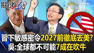 習近平下達敏感密令2027年前徹底「去美」？ 吳：全球都不可能達成，7成在吹牛！【關鍵時刻】吳子嘉