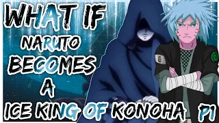 What if Naruto becomes an Ice king of konoha | PART 1 |