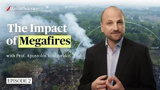 Ep2: What is the impact of megafires on the planet? | MasterScience | Prof. Voulgarakis