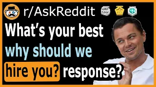 What’s your best “why should we hire you?” response? - (r/AskReddit)