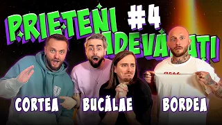 Prieteni Adevarati #4 - Bordea, Cortea, Bucalae