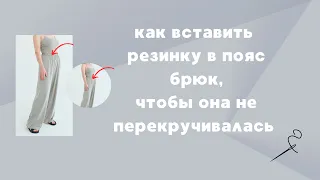 Как вставить резинку в пояс брюк, чтобы она не перекручивалась.