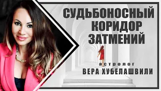 СУДЬБОНОСНЫЙ КОРИДОР ЗАТМЕНИЙ для каждого знака Зодиака - АСТРОЛОГ ВЕРА ХУБЕЛАШВИЛИ