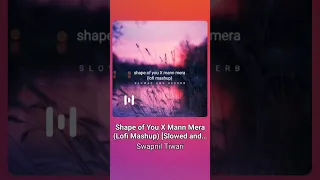 Shape of You X Mann Mera (Lofi Mashup) [Slowed and...] Swapnil Tiwari