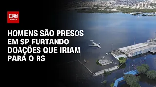 Homens são presos em SP furtando doações que iriam para o  Rio Grande do Sul | LIVE CNN