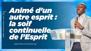 Animé d'un autre esprit : la soif continuelle de l’Esprit - Apôtre Yves CASTANOU